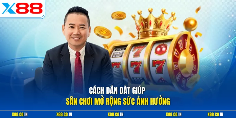 Cách dẫn dắt giúp sân chơi mở rộng sức ảnh hưởng 