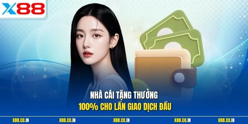 Nhà cái tặng thưởng 100% cho lần giao dịch đầu