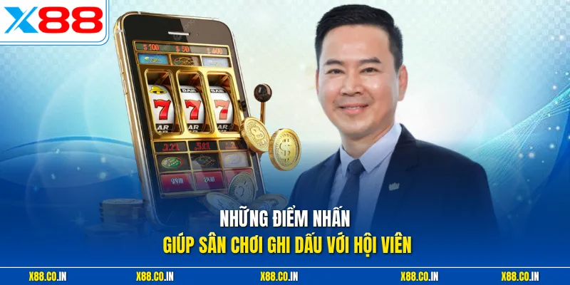 Những điểm nhấn giúp sân chơi ghi dấu với hội viên 